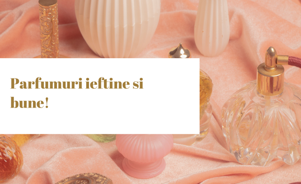 Parfumuri ieftine si bune