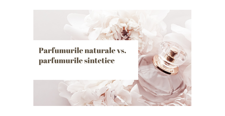 Parfumurile naturale vs. parfumurile sintetice